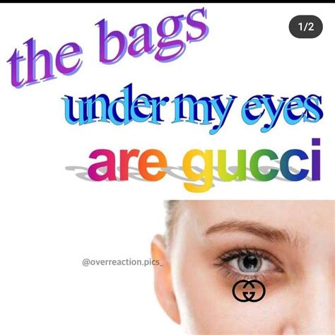 the bags under my eyes are gucci|bag under eyes Gucci.